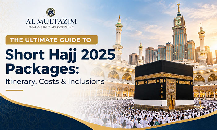 Ultimate Guide to Short Hajj 2025 Packages: Itinerary, Costs & Inclusions